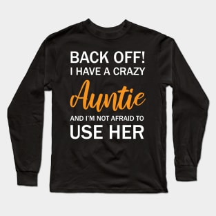 Back Off I Have A Crazy Auntie And I’m Not Afraid To Use Her Long Sleeve T-Shirt